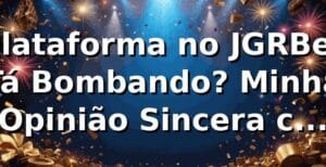 Plataforma no JGRBet Tá Bombando? Minha Opinião Sincera como Amigão