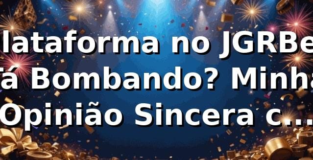 Plataforma no JGRBet Tá Bombando? Minha Opinião Sincera como Amigão